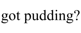 GOT PUDDING? trademark