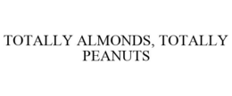 TOTALLY ALMONDS, TOTALLY PEANUTS trademark