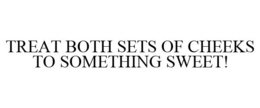 TREAT BOTH SETS OF CHEEKS TO SOMETHING SWEET! trademark