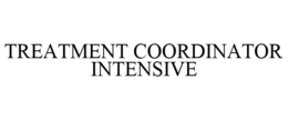 TREATMENT COORDINATOR INTENSIVE trademark