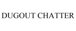 DUGOUT CHATTER trademark