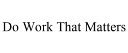 DO WORK THAT MATTERS trademark