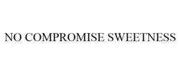 NO COMPROMISE SWEETNESS trademark
