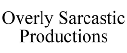 OVERLY SARCASTIC PRODUCTIONS trademark