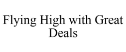 FLYING HIGH WITH GREAT DEALS trademark