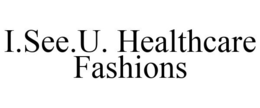 I.SEE.U. HEALTHCARE FASHIONS trademark
