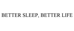BETTER SLEEP, BETTER LIFE trademark