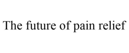 THE FUTURE OF PAIN RELIEF trademark
