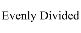 EVENLY DIVIDED trademark