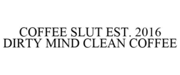 COFFEE SLUT EST. 2016 DIRTY MIND CLEAN COFFEE trademark