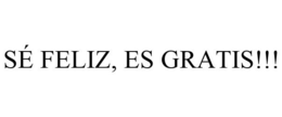 SÉ FELIZ, ES GRATIS!!! trademark