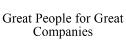 GREAT PEOPLE FOR GREAT COMPANIES trademark