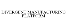 DIVERGENT MANUFACTURING PLATFORM trademark
