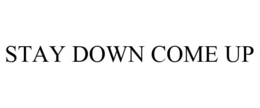 STAY DOWN COME UP trademark
