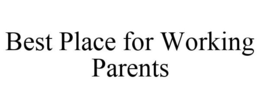 BEST PLACE FOR WORKING PARENTS trademark