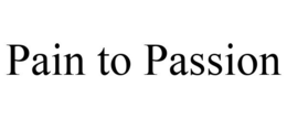 PAIN TO PASSION trademark