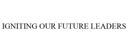 IGNITING OUR FUTURE LEADERS trademark