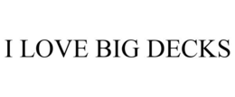 I LOVE BIG DECKS trademark