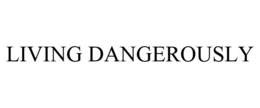 LIVING DANGEROUSLY trademark