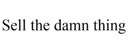 SELL THE DAMN THING trademark