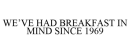 WE'VE HAD BREAKFAST IN MIND SINCE 1969 trademark