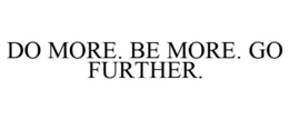 DO MORE. BE MORE. GO FURTHER. trademark