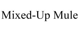 MIXED-UP MULE trademark