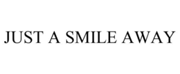 JUST A SMILE AWAY trademark
