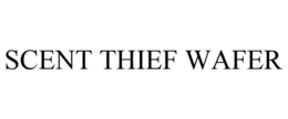 SCENT THIEF WAFER trademark