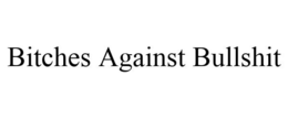 BITCHES AGAINST BULLSHIT trademark
