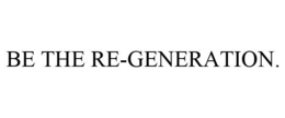 BE THE RE-GENERATION. trademark