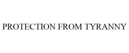 PROTECTION FROM TYRANNY trademark