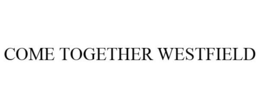 COME TOGETHER WESTFIELD trademark