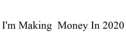 I'M MAKING MONEY IN 2020 trademark