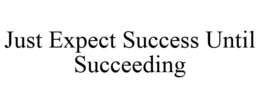 JUST EXPECT SUCCESS UNTIL SUCCEEDING trademark