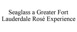 SEAGLASS A GREATER FORT LAUDERDALE ROSÉ EXPERIENCE trademark