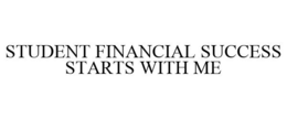 STUDENT FINANCIAL SUCCESS STARTS WITH ME trademark