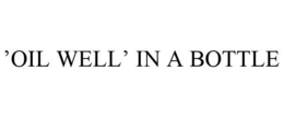 'OIL WELL' IN A BOTTLE trademark