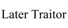 LATER TRAITOR trademark