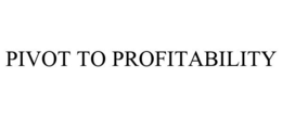 PIVOT TO PROFITABILITY trademark
