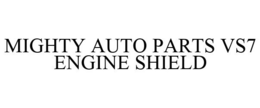 MIGHTY AUTO PARTS VS7 ENGINE SHIELD trademark