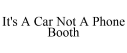 IT'S A CAR NOT A PHONE BOOTH trademark