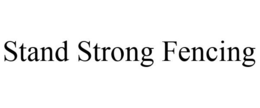 STAND STRONG FENCING trademark