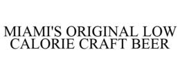 MIAMI'S ORIGINAL LOW CALORIE CRAFT BEER trademark