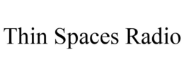 THIN SPACES RADIO trademark