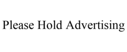 PLEASE HOLD ADVERTISING trademark