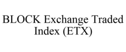 BLOCK EXCHANGE TRADED INDEX (ETX) trademark