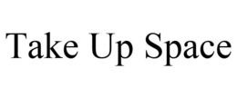 TAKE UP SPACE trademark