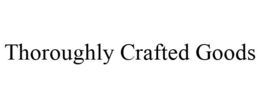 THOROUGHLY CRAFTED GOODS trademark