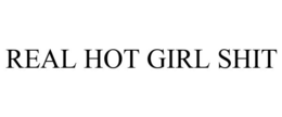 REAL HOT GIRL SHIT trademark